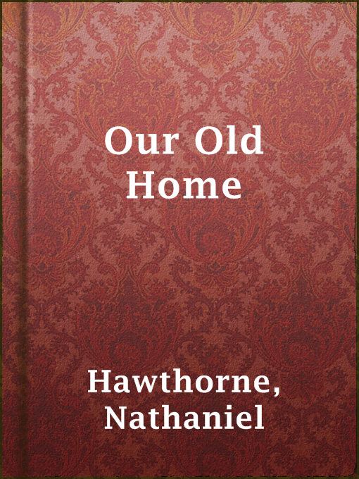 Title details for Our Old Home by Nathaniel Hawthorne - Available